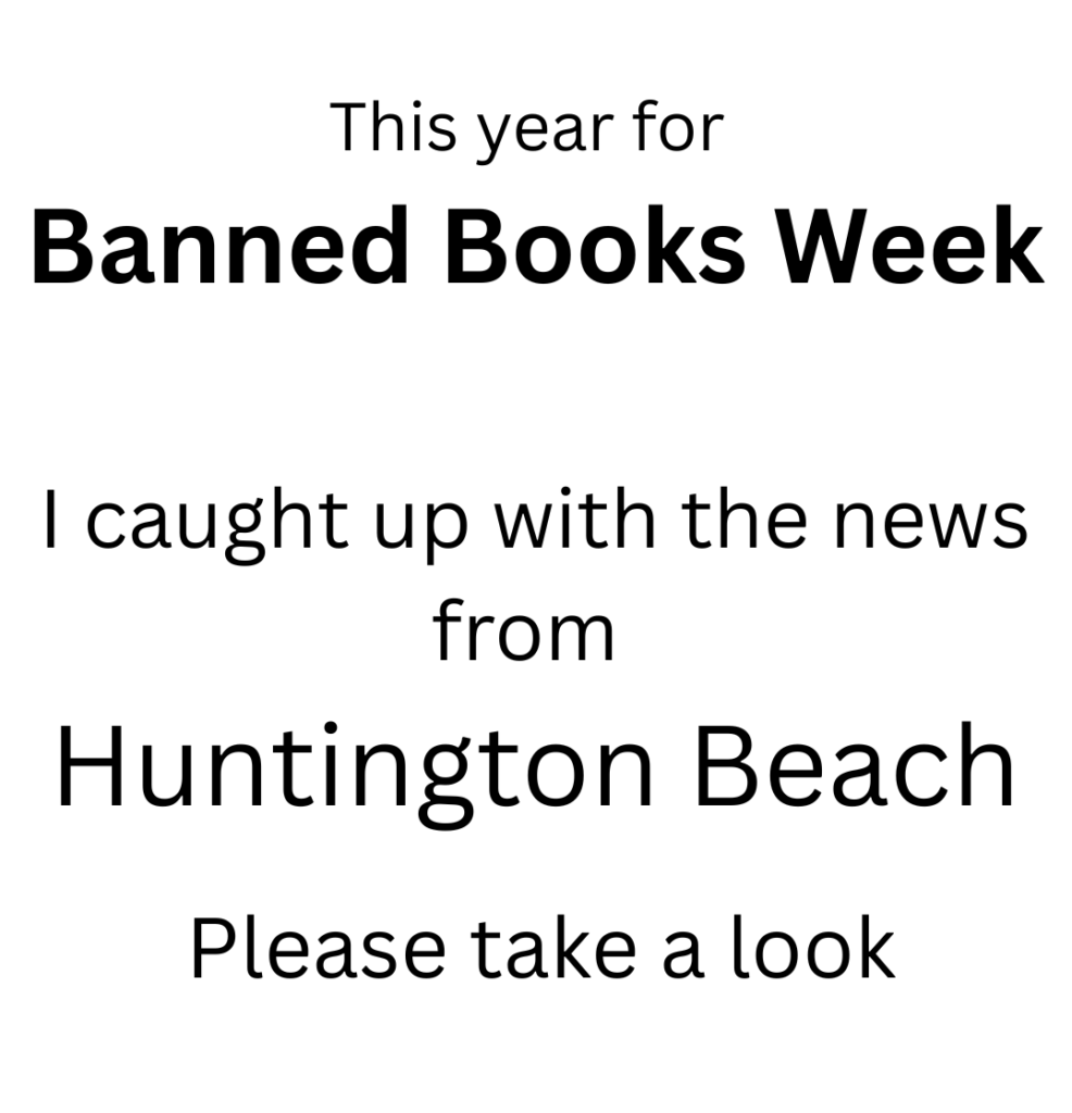 This year for Banned Books Week I caught up with the news from Huntington Beach. Please take a look.